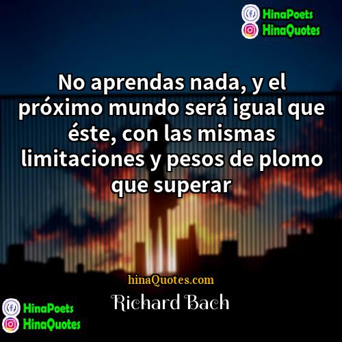 Richard Bach Quotes | No aprendas nada, y el próximo mundo